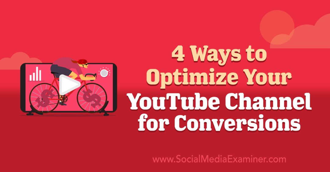 4 způsoby, jak optimalizovat svůj kanál YouTube pro konverze: Social Media Examiner