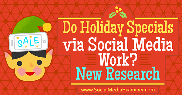 Fungují sváteční speciály prostřednictvím sociálních médií? Nový výzkum od Michelle Krasniak v průzkumu sociálních médií.