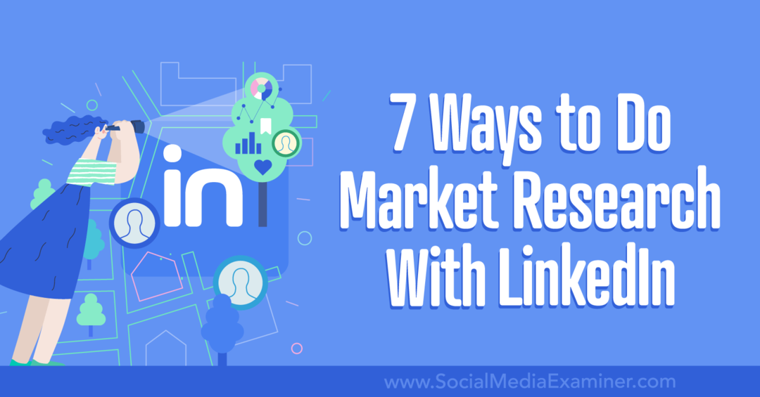 7 způsobů, jak provádět průzkum trhu s LinkedIn-Social Media Examiner