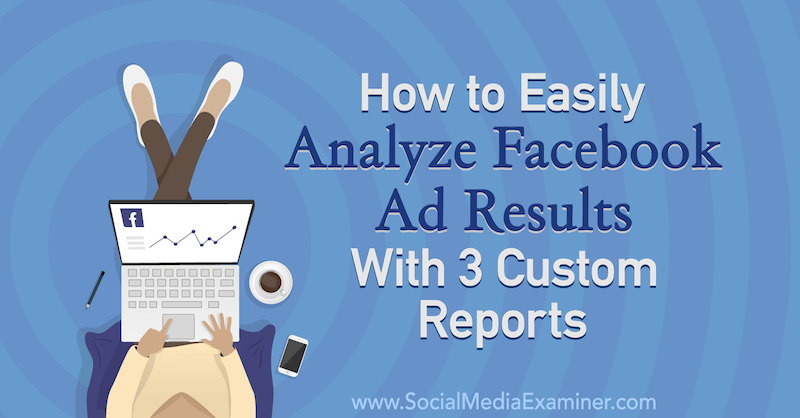 Jak snadno analyzovat výsledky reklam na Facebooku pomocí 3 vlastních zpráv od Amandy Bondové na zkoušce na sociálních médiích.