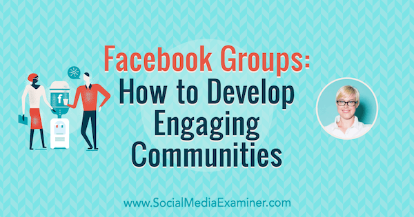 Skupiny na Facebooku: Jak rozvíjet poutavé komunity představující postřehy od Caitlin Bacherové v podcastu o marketingu sociálních médií.