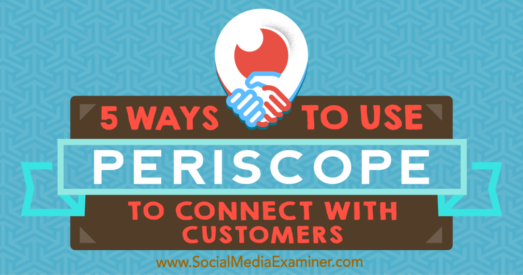5 způsobů, jak používat Periscope ke spojení se zákazníky: zkoušející sociálních médií