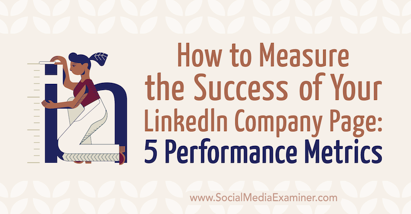 Jak měřit úspěch vaší společnosti LinkedIn Stránka: 5 Metriky výkonu od Mackayly Paula v průzkumu sociálních médií.